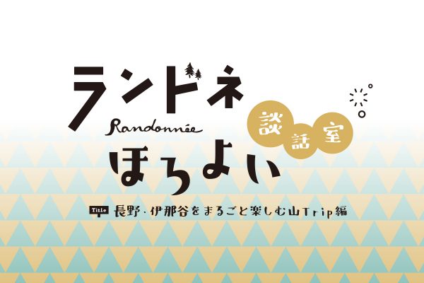 【ランドネほろよい談話室】―長野・伊那谷をまるごと楽しむ山Trip編―