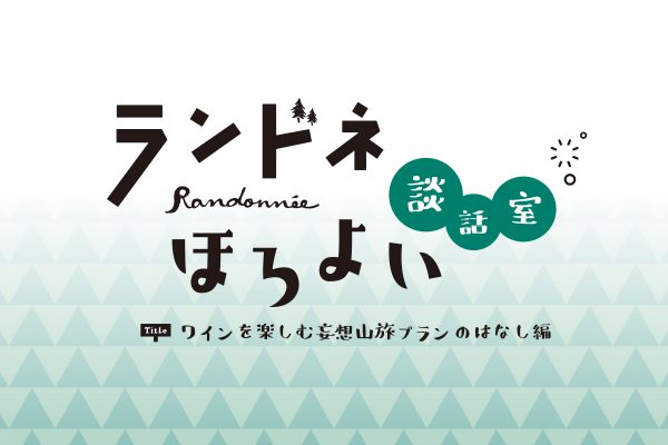 【ランドネほろよい談話室】 ―ワインを楽しむ妄想山旅プランのはなし編ー