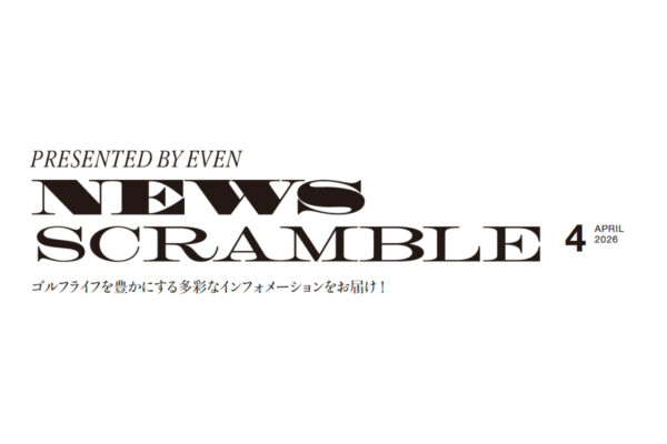 ゴルフライフを豊かにする多彩なインフォメーションをお届け！EVEN NEWS SCRAMBLE 2026/4月号
